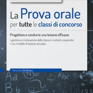 La prova orale per tutte le classi di concorso. Progettare e condurre una lezione efficace