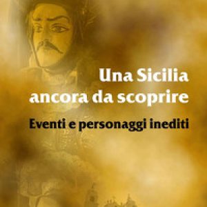 Una Sicilia ancora da scoprire. Eventi e personaggi inediti