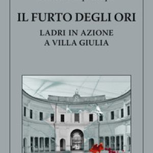 Il furto degli Ori. Ladri in azione a Villa Giulia