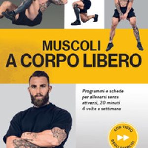 Muscoli a corpo libero. Programmi e schede per allenarsi senza attrezzi, 20 minuti 4 volte a settimana