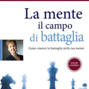 La mente il campo di battaglia. Come vincere la battaglia nella tua mente