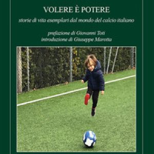 Volere è potere: storie di vita esemplari dal mondo del calcio italiano