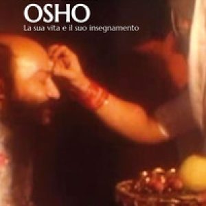 Osho. La sua vita e il suo insegnamento