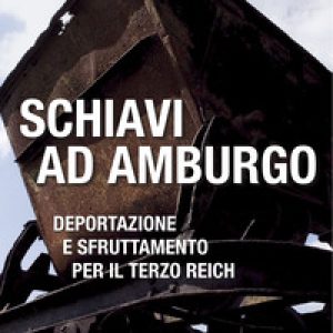 Schiavi ad Amburgo. Deportazione e sfruttamento per il Terzo Reich