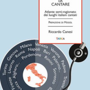 Le città da cantare. Atlante semi-ragionato dei luoghi italiani cantati