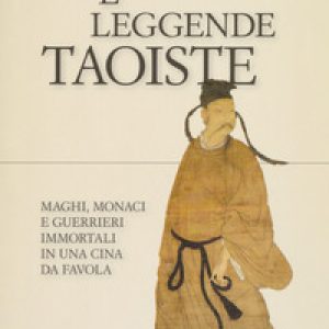 Storie e leggende taoiste. Maghi, monaci e guerrieri immortali in una Cina da favola