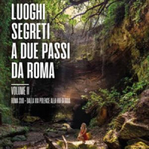 60 nuovi luoghi segreti a due passi da Roma