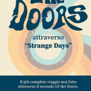 The Doors attraverso «Strange Days». Il più completo viaggio mai fatto attraverso il secondo LP dei Doors