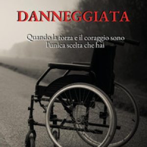 Danneggiata. Quando la forza e il coraggio sono l'unica scelta che hai