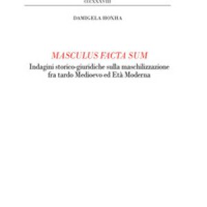 Masculus facta sum. Indagini storico-giuridiche sulla maschilizzazione fra tardo Medioevo ed Età Moderna