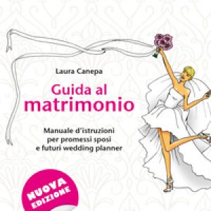 Guida al matrimonio. Manuale d’istruzioni per promessi sposi e futuri wedding planner