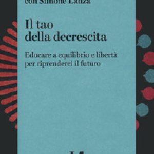 Il tao della decrescita. Educare a equilibrio e libertà per riprenderci il futuro