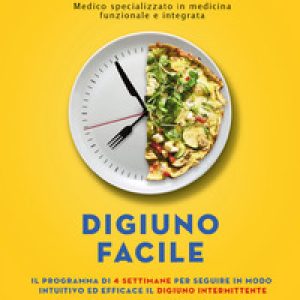 Digiuno facile. La guida semplice e definitiva per seguire il digiuno intermittente con successo
