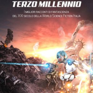 Terzo millennio. I migliori racconti di fantascienza del XXI secolo della World Science Fiction Italia