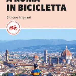 Da Firenze a Roma in bicicletta. 450km tra Toscana, Umbria e Lazio
