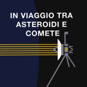 In viaggio tra asteroidi e comete