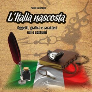 L’Italia nascosta. Oggetti, grafica e caratteri, usi e costumi