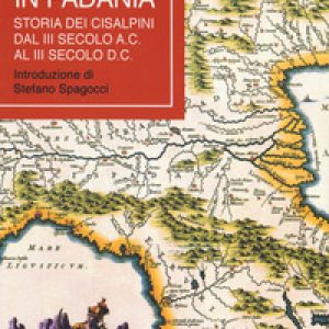 I Romani in Padania. Storia dei Cisalpini dal III secolo a.C. al III secolo d.C