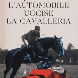 Quando l’automobile uccise la cavalleria