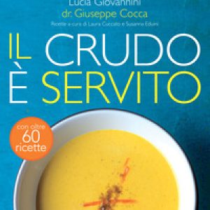 Il crudo è servito! I segreti del crudismo per vivere più sani senza rinunciare al piacere del cibo