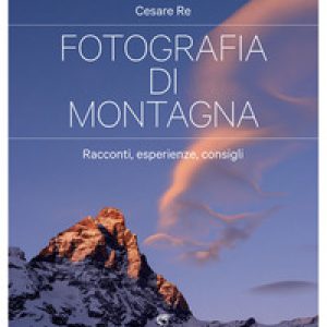Fotografia di montagna. Racconti, esperienze, consigli