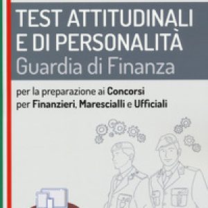 Test attitudinali e di personalità. Guardia di Finanza. Per la preparazione ai concorsi per Finanzieri, Marescialli, Ufficiali