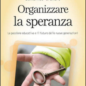 Organizzare la speranza. La passione educativa e il futuro delle nuove generazioni