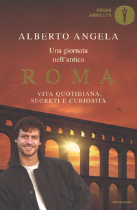 Una giornata nell'antica Roma. Vita quotidiana, segreti e curiosità