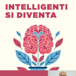 Intelligenti si diventa. Come favorire lo sviluppo cognitivo ed emotivo delle nuove generazioni