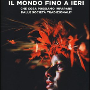 Il mondo fino a ieri. Che cosa possiamo imparare dalle società tradizionali?