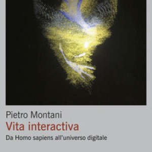 Vita interactiva. Da Homo sapiens all'universo digitale