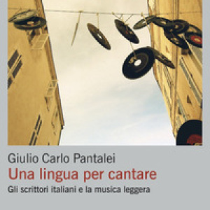 Una lingua per cantare. Gli scrittori italiani e la musica leggera