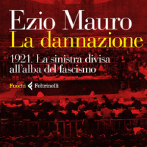 La dannazione. 1921. La sinistra divisa all'alba del fascismo