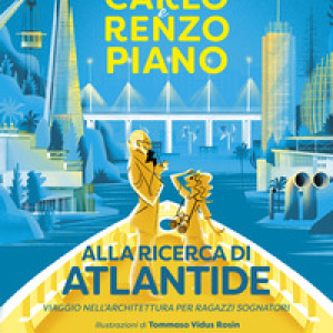 Alla ricerca di Atlantide. Viaggio nell'architettura per ragazzi sognatori