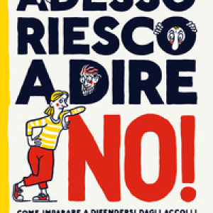 Adesso riesco a dire no! Come imparare a difendersi dagli accolli e vivere sereni