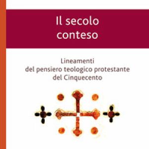 Il secolo conteso. Lineamenti del pensiero teologico protestante del Cinquecento