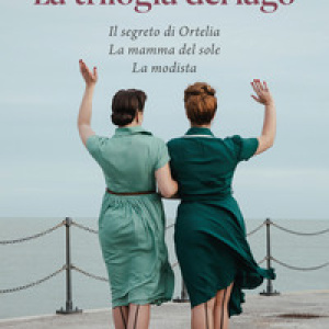 La trilogia del lago: Il segreto di Ortelia-La mamma del sole-La modista