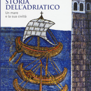 Storia dell'Adriatico. Un mare e la sua civiltà