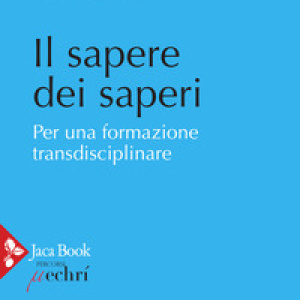 Il sapere dei saperi. Per una formazione transdisciplinare