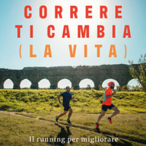 Correre ti cambia (la vita). Il running per migliorare il corpo e la mente e scoprire una nuova versione di te
