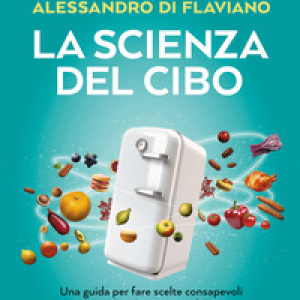 La scienza del cibo. Una guida per fare scelte consapevoli e superare luoghi comuni e fake news