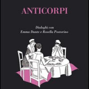Anticorpi. Dialoghi con Emma Dante e Rosella Postorino