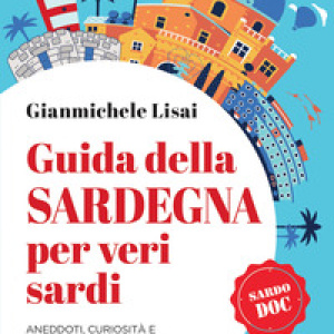 Guida della Sardegna per veri sardi. Aneddoti, curiosità e racconti sorprendenti sull'isola nel cuore del Mediterraneo