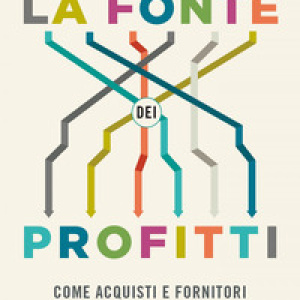 La fonte dei profitti. Come acquisti e fornitori trasformeranno l'azienda