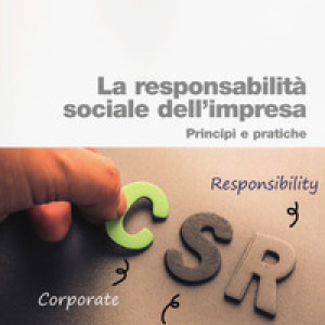 La responsabilità sociale impresa. Principi e pratiche