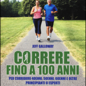 Correre fino a 100 anni. Per corridori 40enni, 50enni, 60enni ed oltre. Principianti o esperti