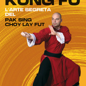 Kung fu. L'arte segreta del Pak Sing Choy Lay Fut