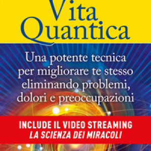 Il segreto della vita quantica. Una potente tecnica per migliorare te stesso eliminando problemi, dolori e preoccupazioni