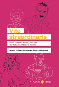 Vite straordinarie. Brevi storie di uomini e donne che hanno cambiato il mondo