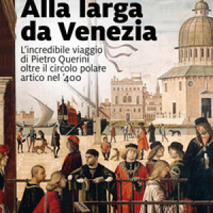 Alla larga da Venezia. L'incredibile viaggio di Piero Querini oltre il circolo polare artico nel '400